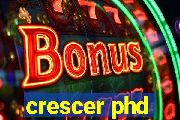 crescer phd